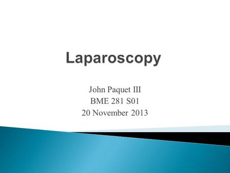 John Paquet III BME 281 S01 20 November 2013.  Direct view of abdominal organs and structures without major surgery ◦ endocrine, gastrointestinal, reproductive,