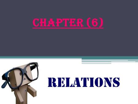 CHAPTER (6) RELATIONS. RELATIONS : - Let A and B be sets. A binary relation from A to B is subset of A* B …