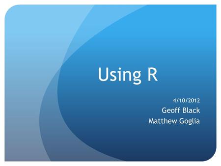 Using R 4/10/2012 Geoff Black Matthew Goglia. What is R? R is a free program for statistical analysis and graphical display of data. R uses code; these.