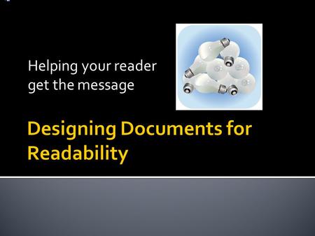 Helping your reader get the message.  Text  Headings and titles  Graphics  Simple separators (lines and boxes)  White space.