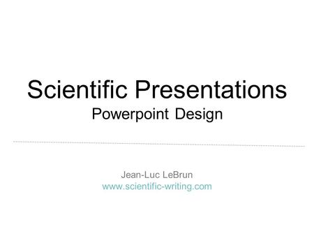 Scientific Presentations Powerpoint Design Jean-Luc LeBrun www.scientific-writing.com.