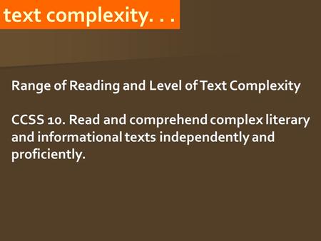 Text complexity... Range of Reading and Level of Text Complexity CCSS 10. Read and comprehend complex literary and informational texts independently and.