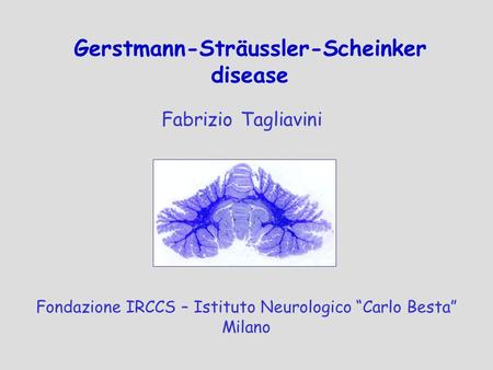 Fondazione IRCCS – Istituto Neurologico “Carlo Besta” Milano Gerstmann-Sträussler-Scheinker disease Fabrizio Tagliavini.