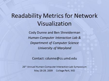 Readability Metrics for Network Visualization Cody Dunne and Ben Shneiderman Human-Computer Interaction Lab & Department of Computer Science University.