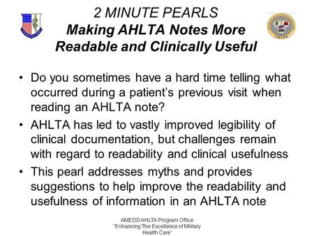 AMEDD AHLTA Program Office “Enhancing The Excellence of Military Health Care” 2 MINUTE PEARLS Making AHLTA Notes More Readable and Clinically Useful Do.