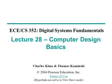 Charles Kime & Thomas Kaminski © 2004 Pearson Education, Inc. Terms of Use (Hyperlinks are active in View Show mode) Terms of Use ECE/CS 352: Digital Systems.