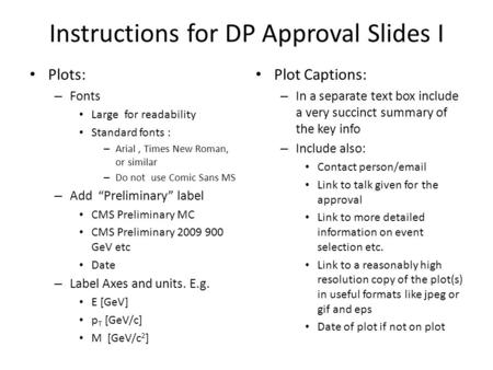 Instructions for DP Approval Slides I Plots: – Fonts Large for readability Standard fonts : – Arial, Times New Roman, or similar – Do not use Comic Sans.