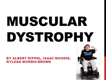 MUSCULAR DYSTROPHY BY ALBERT DIPPEL, ISAAC MOODIE, NYLEAH MORRIS-BROWN.