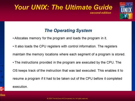 Second edition Your UNIX: The Ultimate Guide Das © 2006 The McGraw-Hill Companies, Inc. All rights reserved. The Operating System Allocates memory for.