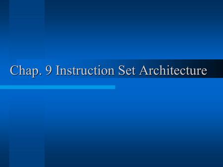 Chap. 9 Instruction Set Architecture. Computer Architecture Concepts Instruction format –Opcode field Specify the operation to be performed –Address field.