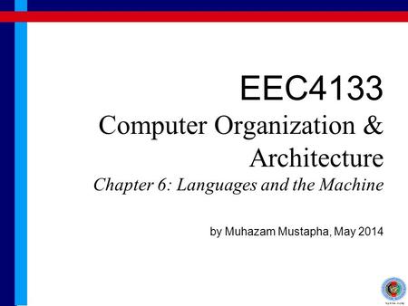 EEC4133 Computer Organization & Architecture Chapter 6: Languages and the Machine by Muhazam Mustapha, May 2014.