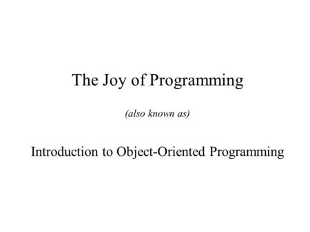 The Joy of Programming (also known as) Introduction to Object-Oriented Programming.