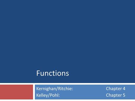 Functions Kernighan/Ritchie: Kelley/Pohl: Chapter 4 Chapter 5.