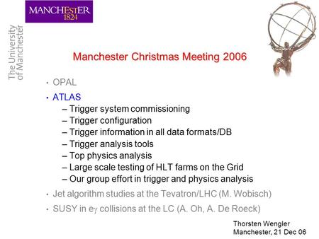 Manchester Christmas Meeting 2006 OPAL ATLAS –Trigger system commissioning –Trigger configuration –Trigger information in all data formats/DB –Trigger.