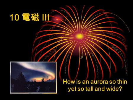 10 電磁 III How is an aurora so thin yet so tall and wide?