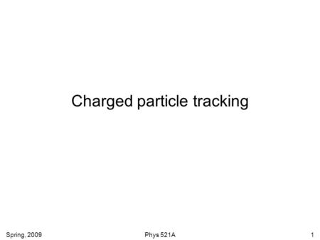 Spring, 2009Phys 521A1 Charged particle tracking.