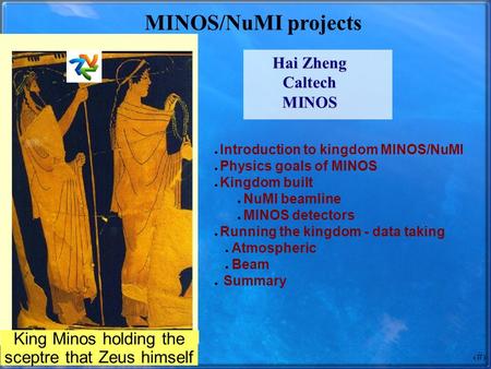 1 MINOS/NuMI projects ● Introduction to kingdom MINOS/NuMI ● Physics goals of MINOS ● Kingdom built ● NuMI beamline ● MINOS detectors ● Running the kingdom.