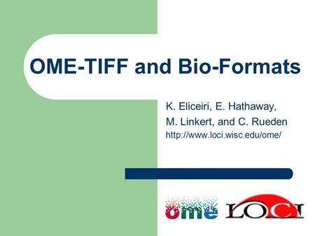 OME-TIFF and Bio-Formats K. Eliceiri, E. Hathaway, M. Linkert, and C. Rueden