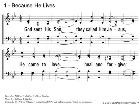 1. God sent His Son, they called Him Jesus, He came to love, heal and forgive; He lived and died to buy my pardon, An empty grave is there to prove my.