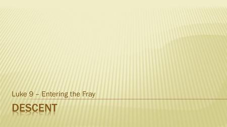 Luke 9 – Entering the Fray. [They] went up on the mountain to pray. And as he was praying, the appearance of his face was transformed, and his clothes.