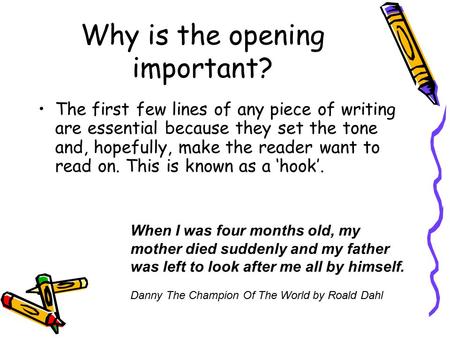 Why is the opening important? The first few lines of any piece of writing are essential because they set the tone and, hopefully, make the reader want.