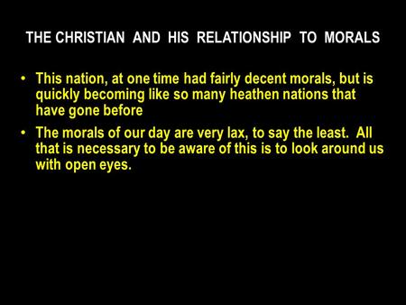 This nation, at one time had fairly decent morals, but is quickly becoming like so many heathen nations that have gone before The morals of our day are.