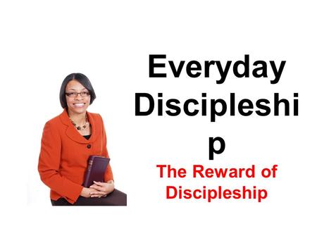 Everyday Discipleshi p The Reward of Discipleship.