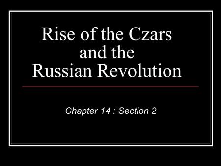 Rise of the Czars and the Russian Revolution Chapter 14 : Section 2.