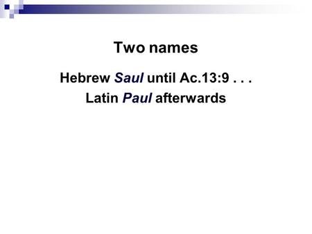 Two names Hebrew Saul until Ac.13:9... Latin Paul afterwards.