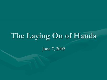 The Laying On of Hands June 7, 2009. Basic Teaching for Christ-Followers NIV Hebrews 6:1 Therefore let us leave the elementary teachings about Christ.