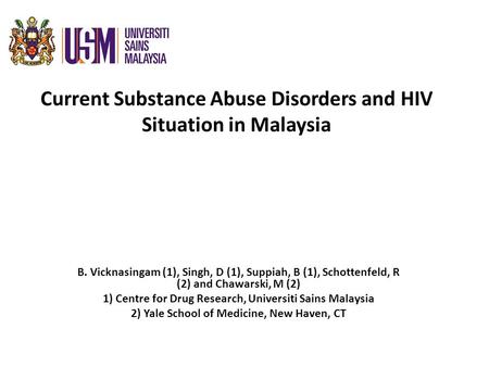 Current Substance Abuse Disorders and HIV Situation in Malaysia B. Vicknasingam (1), Singh, D (1), Suppiah, B (1), Schottenfeld, R (2) and Chawarski, M.