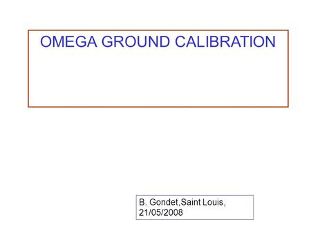 OMEGA GROUND CALIBRATION B. Gondet,Saint Louis, 21/05/2008.