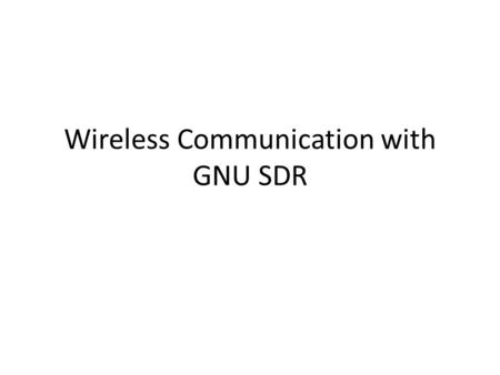 Wireless Communication with GNU SDR. A simplified wireless communication scheme.