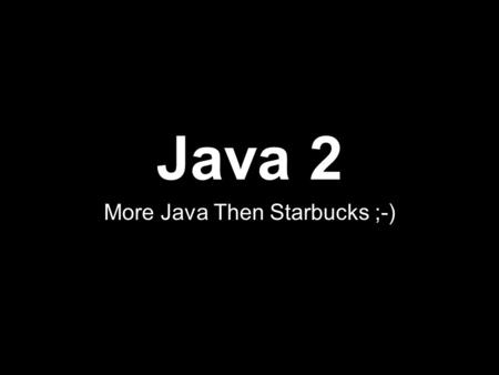 Java 2 More Java Then Starbucks ;-). Important Terms Primitive Data – Basic, built-in values (characters & numbers) Data Type – Used to talk about values.