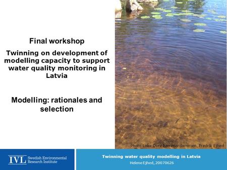 Twinning water quality modelling in Latvia Helene Ejhed, 20070626 Final workshop Twinning on development of modelling capacity to support water quality.