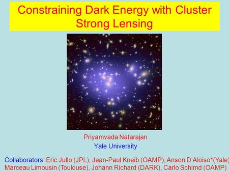 Constraining Dark Energy with Cluster Strong Lensing Priyamvada Natarajan Yale University Collaborators: Eric Jullo (JPL), Jean-Paul Kneib (OAMP), Anson.