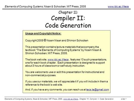 Elements of Computing Systems, Nisan & Schocken, MIT Press, 2005, www.idc.ac.il/tecs, Chapter 11: Compiler II: Code Generation slide 1www.idc.ac.il/tecs.