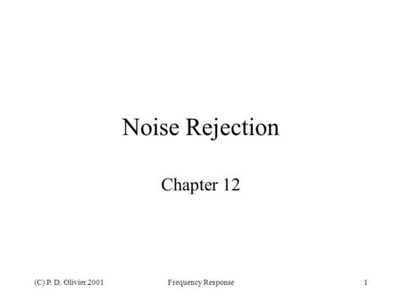 (C) P. D. Olivier 2001Frequency Response1 Noise Rejection Chapter 12.