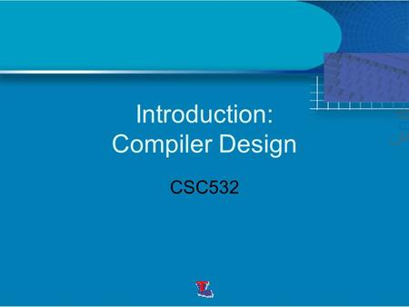 Introduction: Compiler Design CSC532. Outline Course related info What are compilers? Why learning? Introductory Anatomy of Compiler.