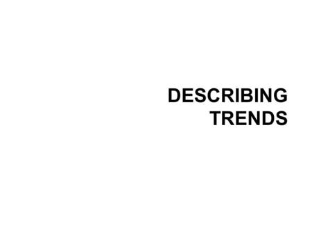 DESCRIBING TRENDS.