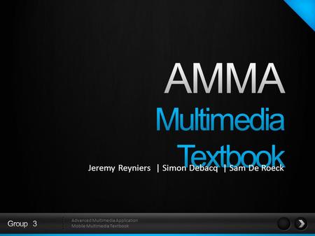 Advanced Multimedia Application Mobile Multimedia Textbook Jeremy Reyniers | Simon Debacq | Sam De Roeck.