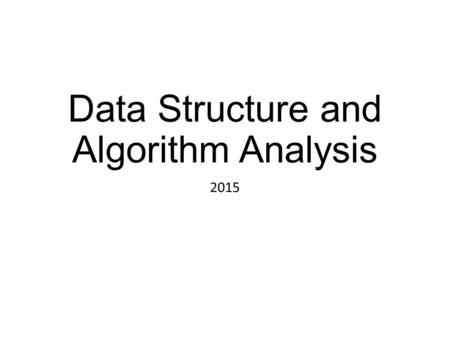 Data Structure and Algorithm Analysis 2015. About the Course Objective Organize a large amount of data Algorithm: the operation on the organized data.