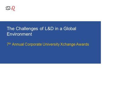 Abab The Challenges of L&D in a Global Environment 7 th Annual Corporate University Xchange Awards.