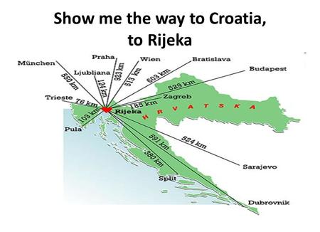 Show me the way to Croatia, to Rijeka. Rijeka - a city to remember Rijeka is port city situated between the sea and mountains. View on the Kvarner islands: