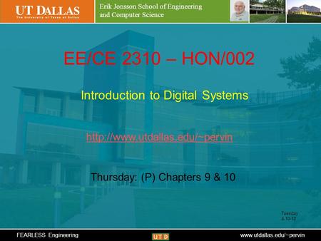 Erik Jonsson School of Engineering and Computer Science FEARLESS Engineeringwww.utdallas.edu/~pervin EE/CE 2310 – HON/002 Introduction to Digital Systems.