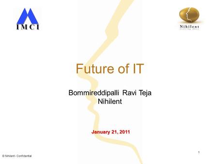 © Nihilent - Confidential 1 Future of IT Bommireddipalli Ravi Teja Nihilent January 21, 2011.