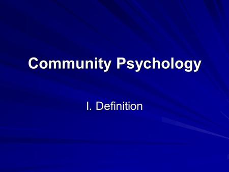 Community Psychology I. Definition.