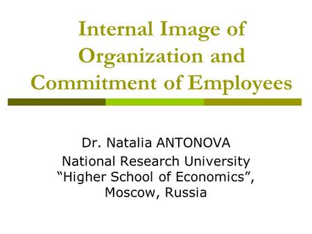 Internal Image of Organization and Commitment of Employees Dr. Natalia ANTONOVA National Research University “Higher School of Economics”, Moscow, Russia.