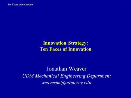 1Ten Faces of Innovation Innovation Strategy: Ten Faces of Innovation Jonathan Weaver UDM Mechanical Engineering Department