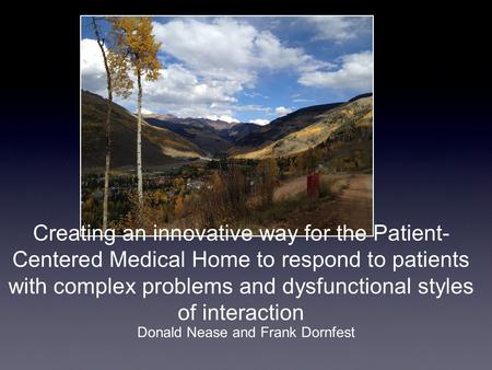 Creating an innovative way for the Patient- Centered Medical Home to respond to patients with complex problems and dysfunctional styles of interaction.